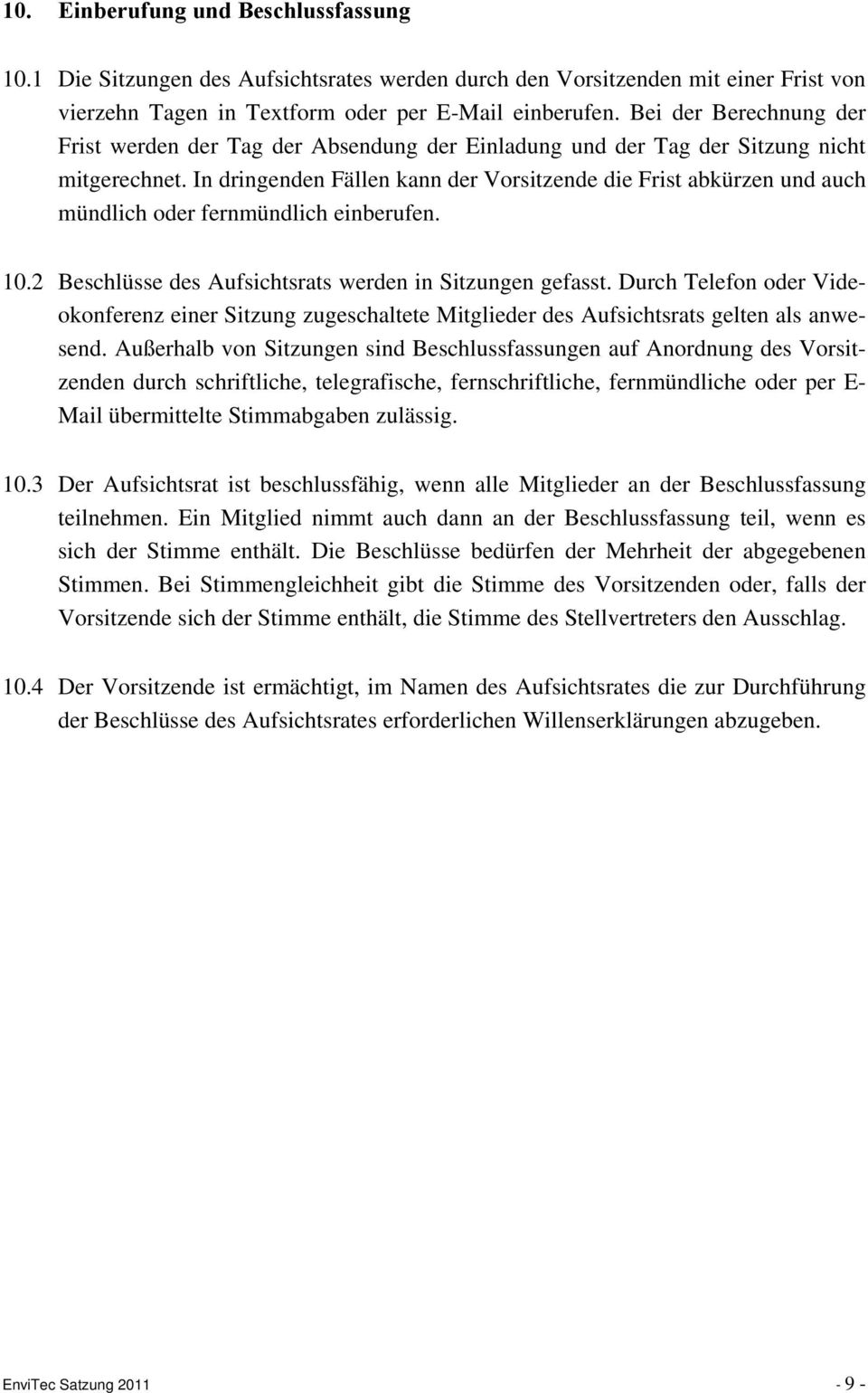 In dringenden Fällen kann der Vorsitzende die Frist abkürzen und auch mündlich oder fernmündlich einberufen. 10.2 Beschlüsse des Aufsichtsrats werden in Sitzungen gefasst.