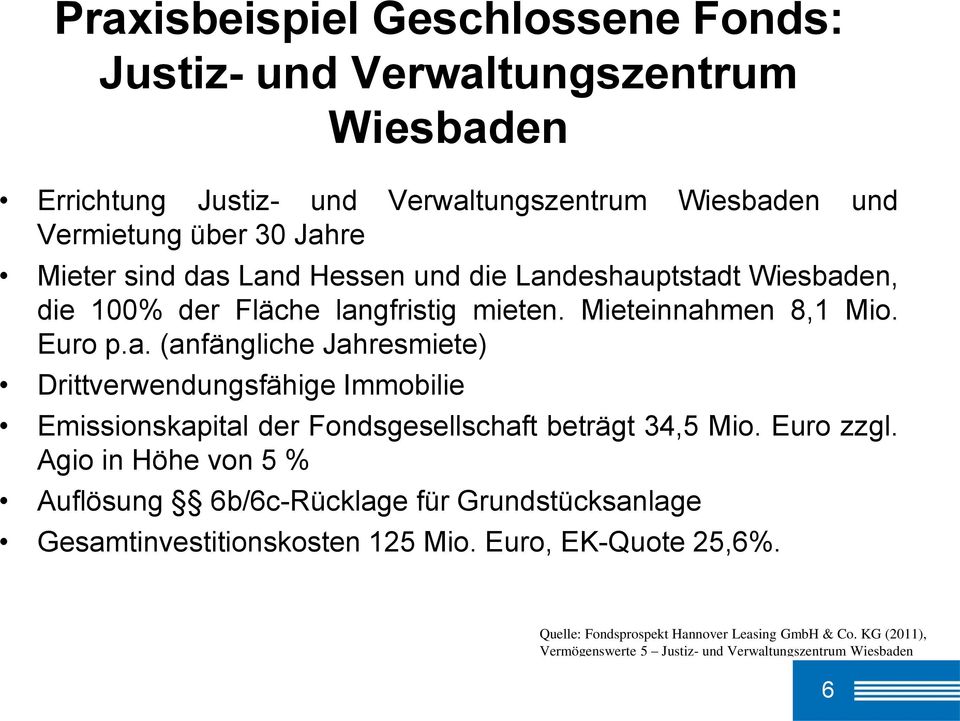 Euro zzgl. Agio in Höhe von 5 % Auflösung 6b/6c-Rücklage für Grundstücksanlage Gesamtinvestitionskosten 125 Mio. Euro, EK-Quote 25,6%.