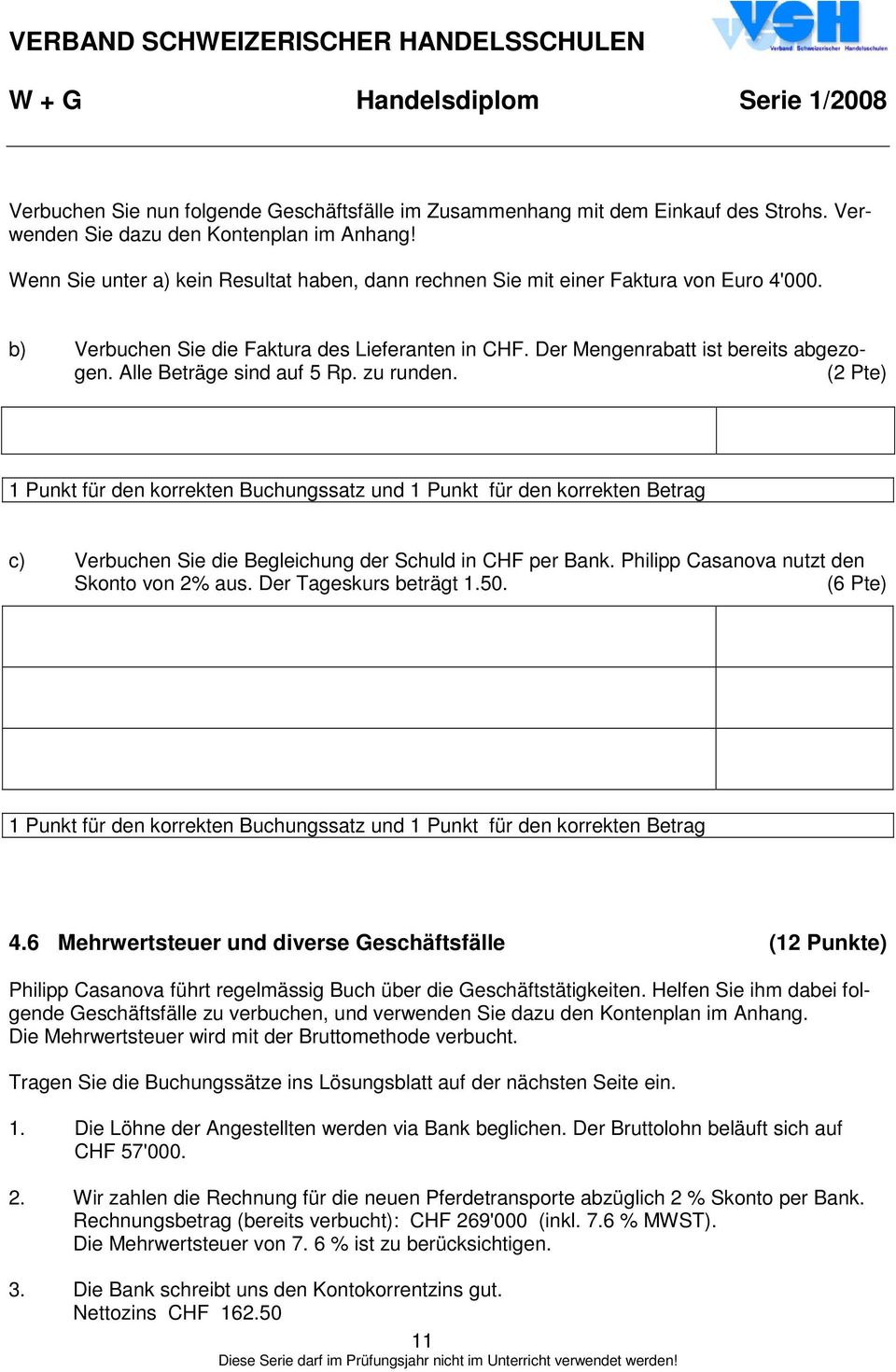 Alle Beträge sind auf 5 Rp. zu runden. (2 Pte) 1 Punkt für den korrekten Buchungssatz und 1 Punkt für den korrekten Betrag c) Verbuchen Sie die Begleichung der Schuld in CHF per Bank.