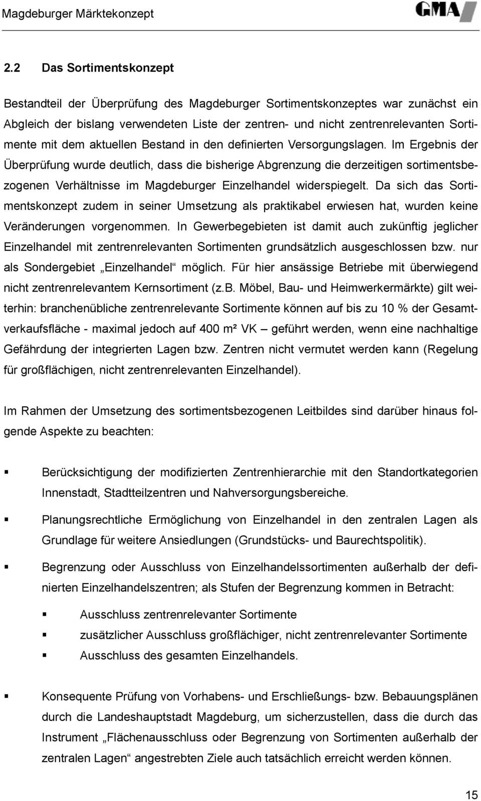 Im Ergebnis der Überprüfung wurde deutlich, dass die bisherige Abgrenzung die derzeitigen sortimentsbezogenen Verhältnisse im Magdeburger Einzelhandel widerspiegelt.