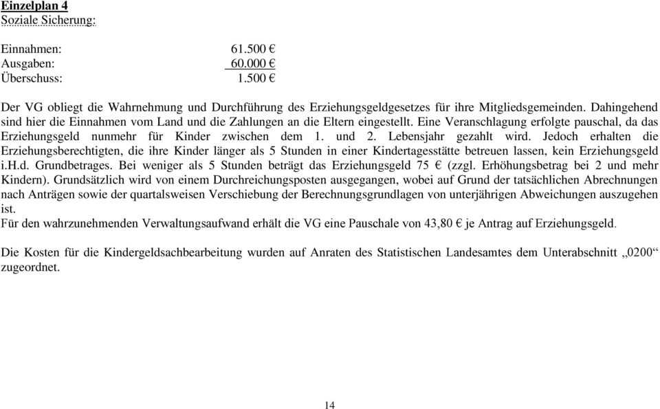 Lebensjahr gezahlt wird. Jedoch erhalten die Erziehungsberechtigten, die ihre Kinder länger als 5 Stunden in einer Kindertagesstätte betreuen lassen, kein Erziehungsgeld i.h.d. Grundbetrages.