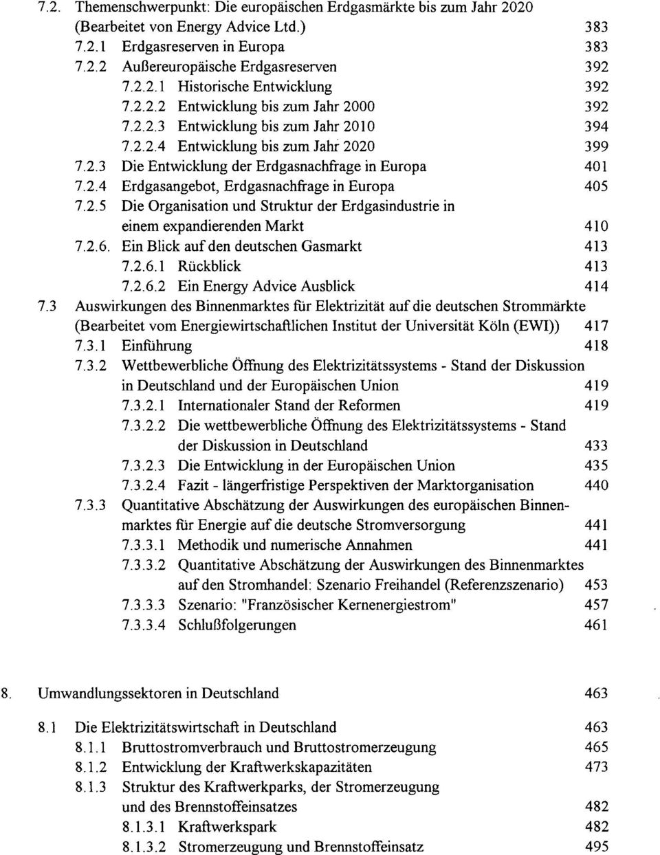 2.5 Die Organisation und Struktur der Erdgasindustrie in einem expandierenden Markt 410 7.2.6. Ein Blick auf den deutschen Gasmarkt 413 7.2.6.1 Rückblick 413 7.2.6.2 Ein Energy Advice Ausblick 414 7.