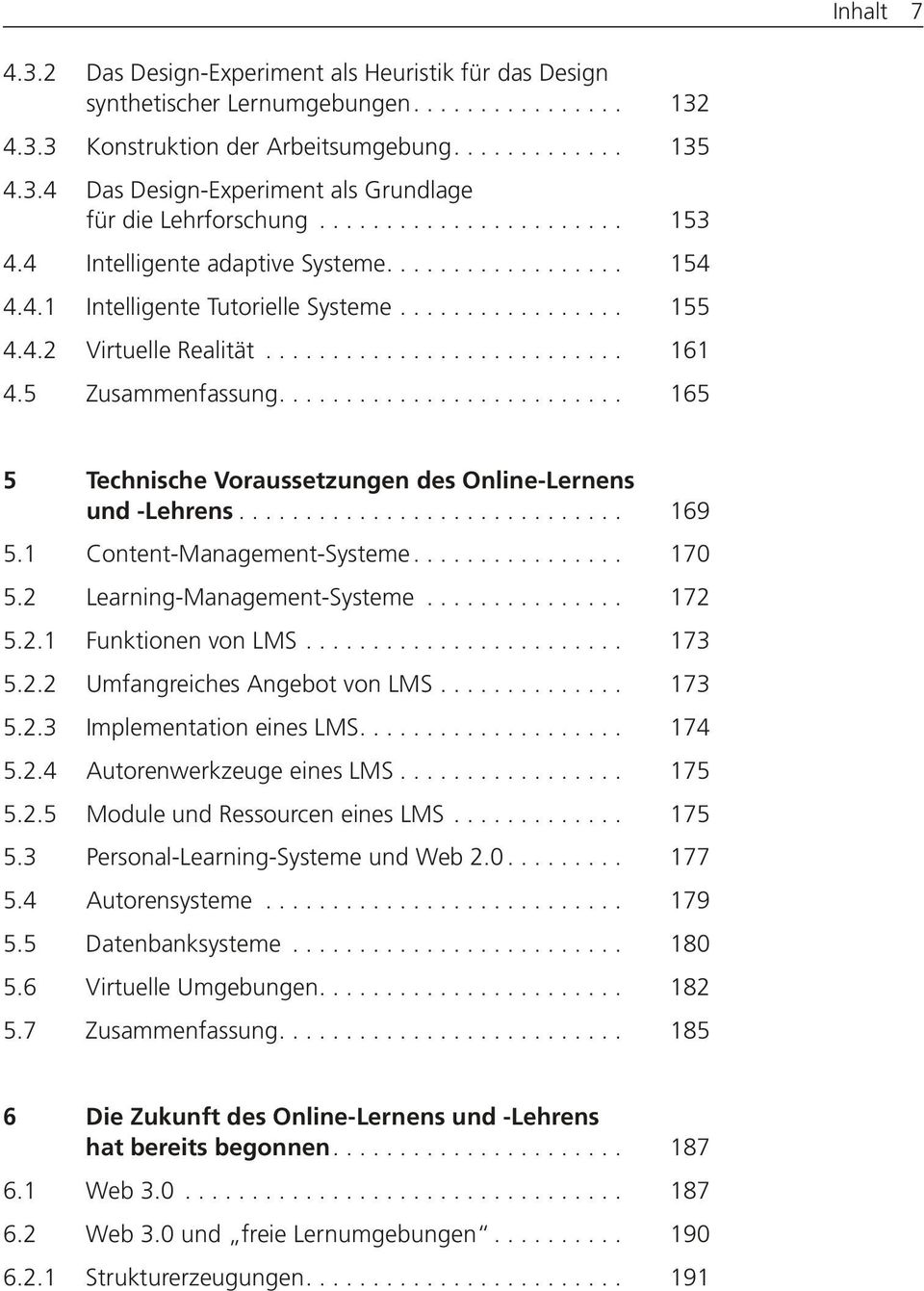 ... 165 5 Technische Voraussetzungen des Online-Lernens und -Lehrens... 169 5.1 Content-Management-Systeme... 170 5.2 Learning-Management-Systeme... 172 5.2.1 Funktionen von LMS... 173 5.2.2 Umfangreiches Angebot von LMS.