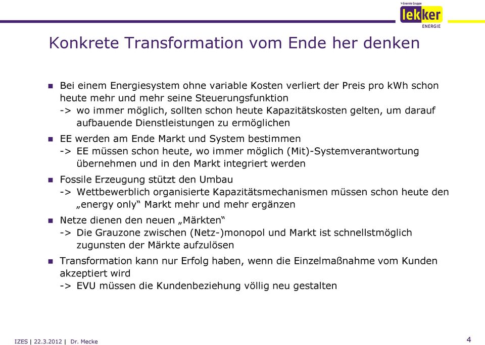 (Mit)-Systemverantwortung übernehmen und in den Markt integriert werden Fossile Erzeugung stützt den Umbau -> Wettbewerblich organisierte Kapazitätsmechanismen müssen schon heute den energy only