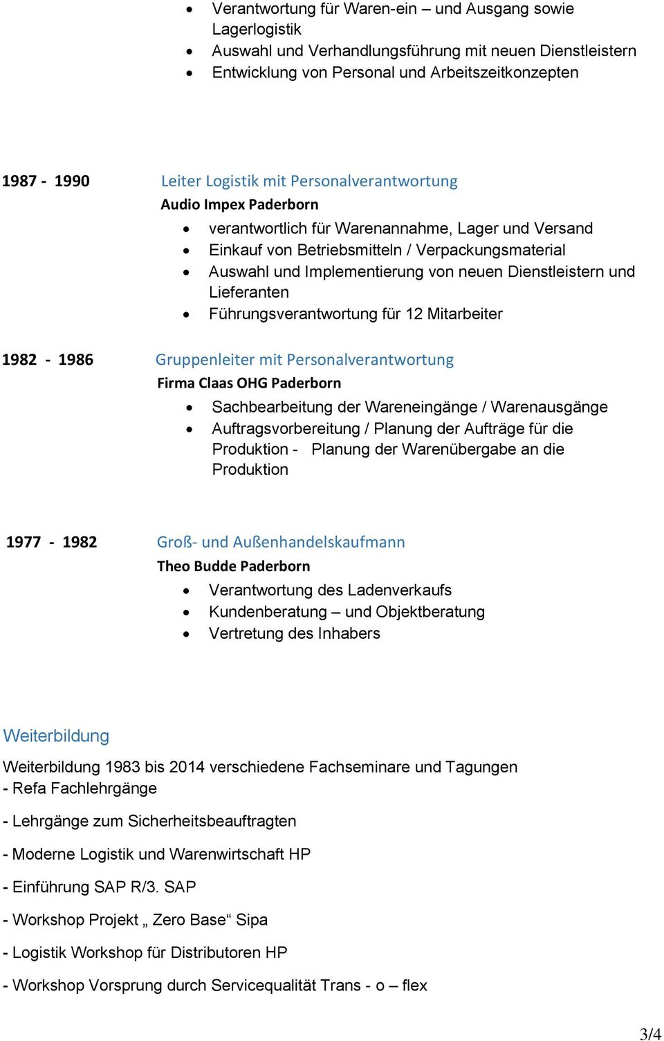 und Lieferanten Führungsverantwortung für 12 Mitarbeiter 1982-1986 Gruppenleiter mit Personalverantwortung Firma Claas OHG Paderborn Sachbearbeitung der Wareneingänge / Warenausgänge