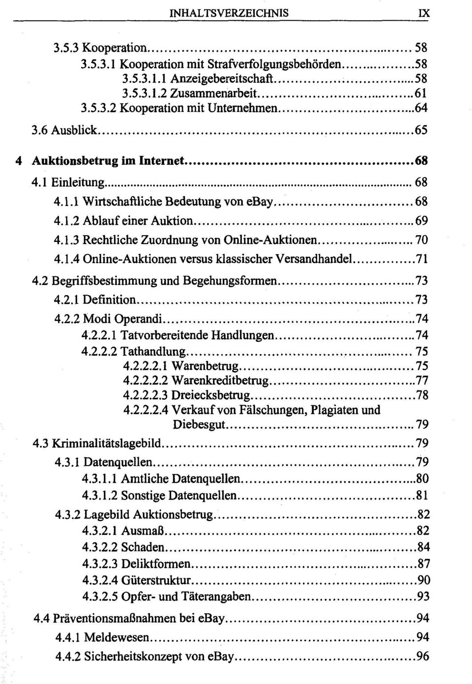 2 Begriffsbestimmung und Begehungsformen 73 4.2.1 Definition 73 4.2.2 Modi Operandi 74 4.2.2.1 Tatvorbereitende Handlungen 74 4.2.2.2 Tathandlung 75 4.2.2.2.1 Warenbetrug 75 4.2.2.2.2 Warenkreditbetrug 77 4.