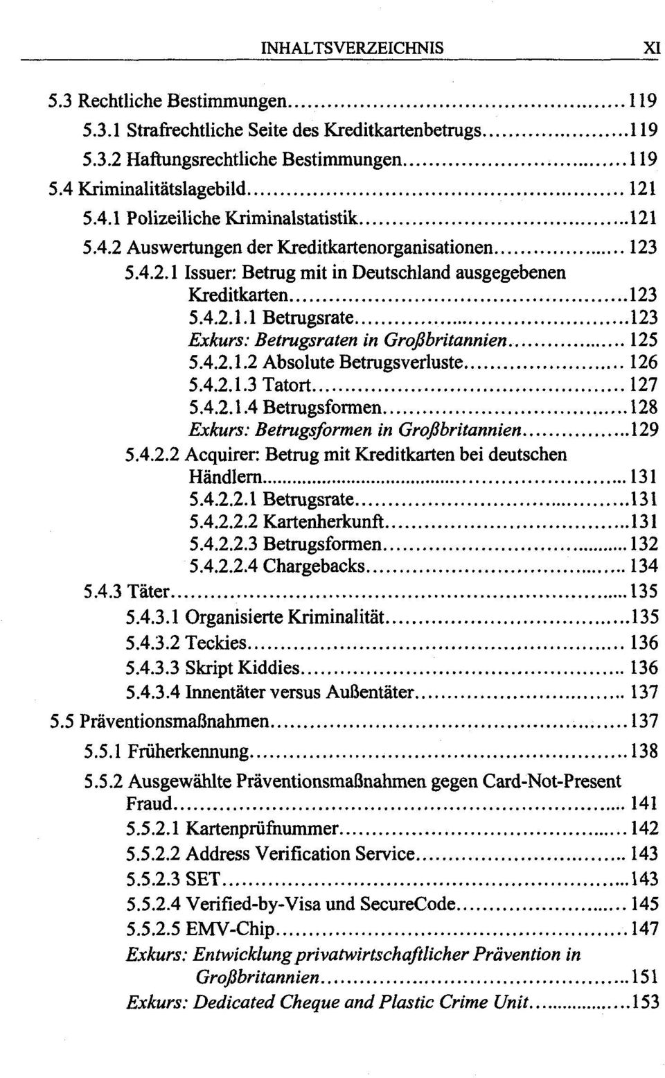 4.2.1.3 Tatort 127 5.4.2.1.4 Betrugsformen 128 Exkurs: Betrugsformen in Großbritannien 129 5.4.2.2 Acquirer: Betrug mit Kreditkarten bei deutschen Händlern 131 5.4.2.2.1 Betrugsrate 131 5.4.2.2.2 Kartenherkunft 131 5.