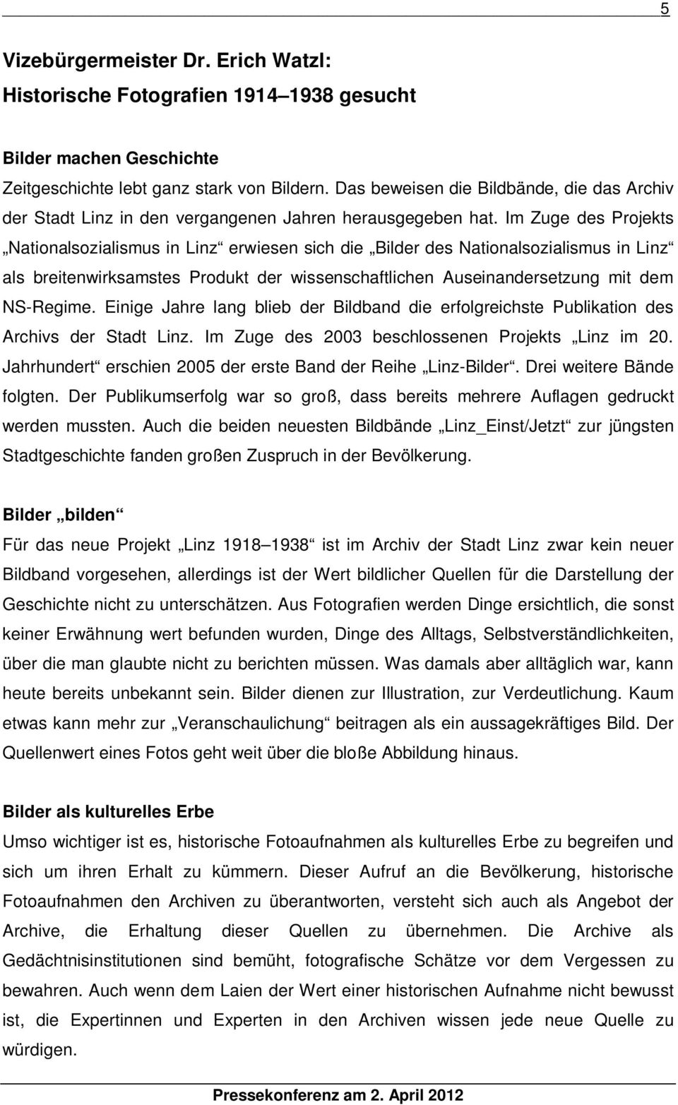 Im Zuge des Projekts Nationalsozialismus in Linz erwiesen sich die Bilder des Nationalsozialismus in Linz als breitenwirksamstes Produkt der wissenschaftlichen Auseinandersetzung mit dem NS-Regime.