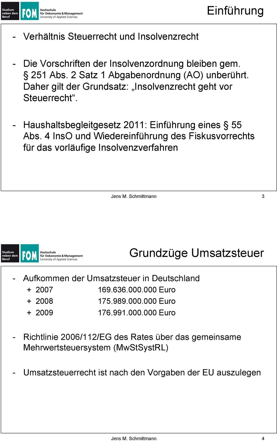 4 InsO und Wiedereinführung des Fiskusvorrechts für das vorläufige Insolvenzverfahren 3 Grundzüge Umsatzsteuer - Aufkommen der Umsatzsteuer in Deutschland + 2007 169.