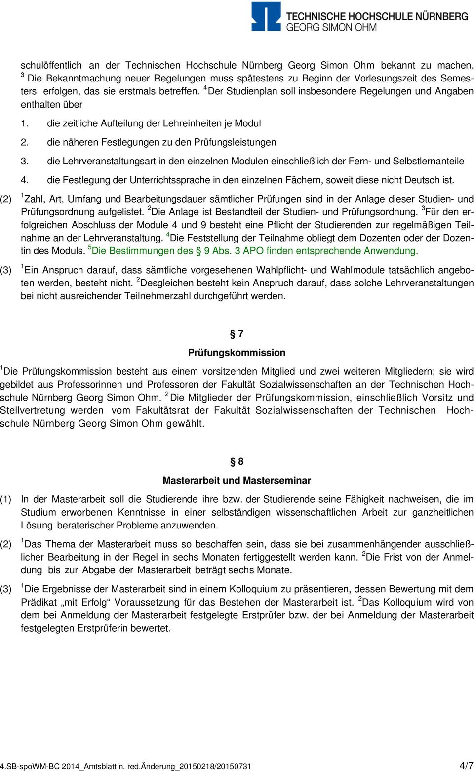 4 Der Studienplan soll insbesondere Regelungen und Angaben enthalten über 1. die zeitliche Aufteilung der Lehreinheiten je Modul 2. die näheren Festlegungen zu den Prüfungsleistungen 3.