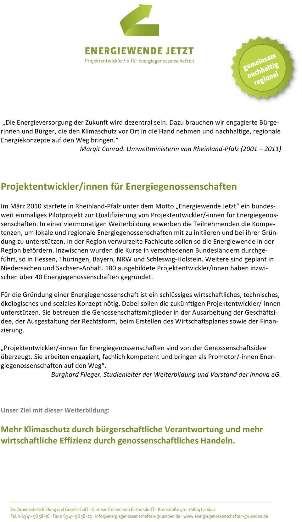 Umweltministerin von Rheinland- Pfalz (2001 2011) Projektentwickler/innen für Energiegenossenschaften Im März 2010 startete in Rheinland- Pfalz unter dem Motto Energiewende Jetzt ein bundes- weit