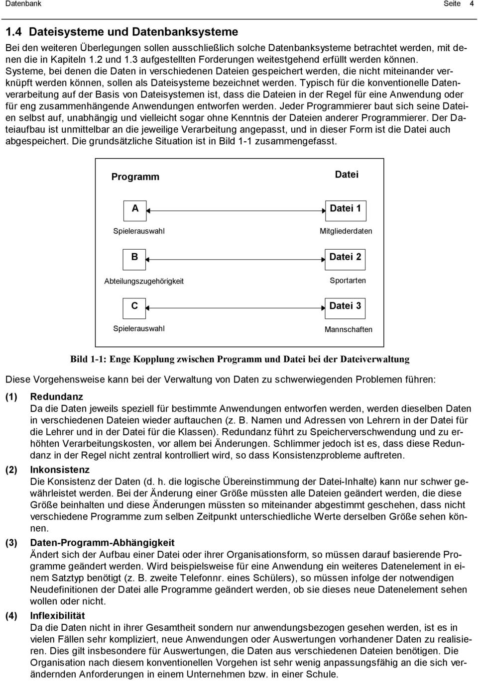 Systeme, bei dee die Date i verschiedee Dateie gespeichert werde, die icht miteiader verküpft werde köe, solle als Dateisysteme bezeichet werde.