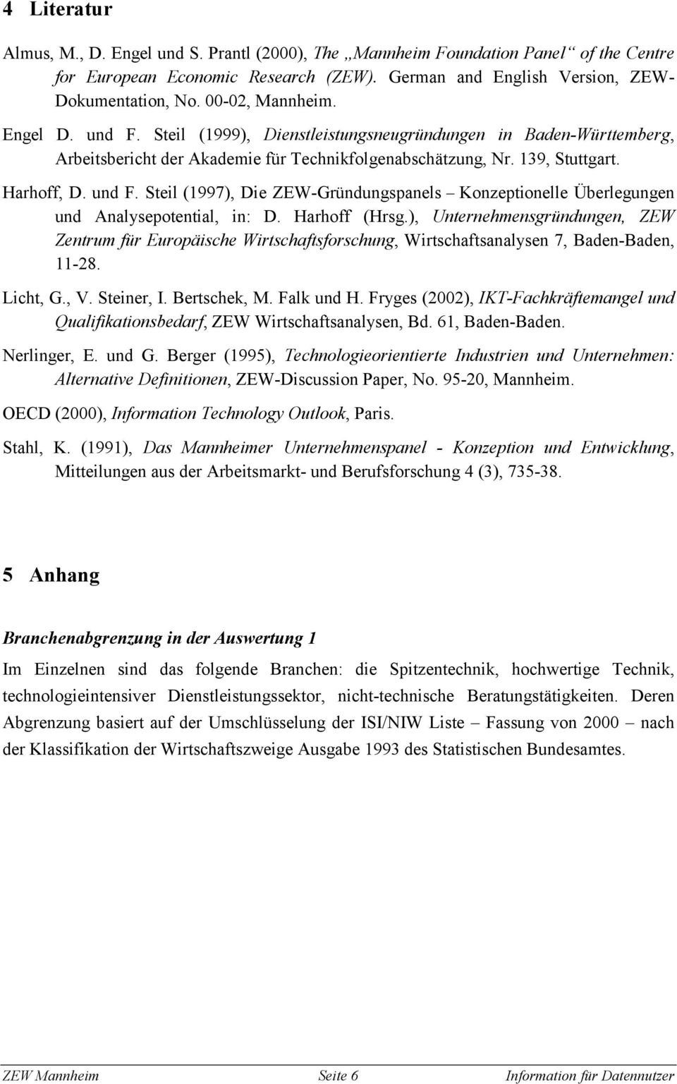 Harhoff (Hrsg.), Unternehmensgründungen, ZEW Zentrum für Europäische Wirtschaftsforschung, Wirtschaftsanalysen 7, Baden-Baden, 11-28. Licht, G., V. Steiner, I. Bertschek, M. Falk und H.