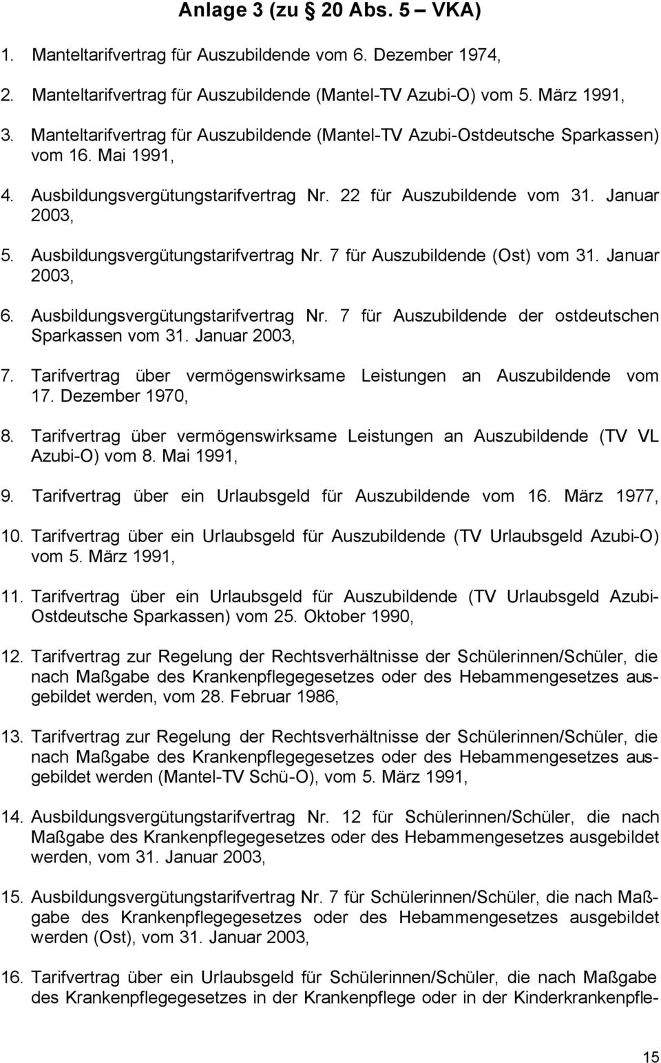 Ausbildungsvergütungstarifvertrag Nr. 7 für Auszubildende (Ost) vom 31. Januar 2003, 6. Ausbildungsvergütungstarifvertrag Nr. 7 für Auszubildende der ostdeutschen Sparkassen vom 31. Januar 2003, 7.