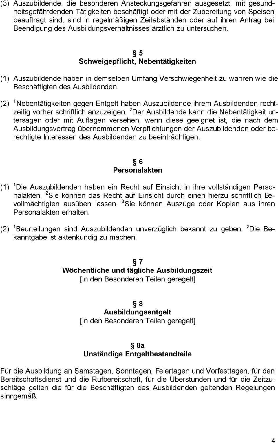 5 Schweigepflicht, Nebentätigkeiten (1) Auszubildende haben in demselben Umfang Verschwiegenheit zu wahren wie die Beschäftigten des Ausbildenden.