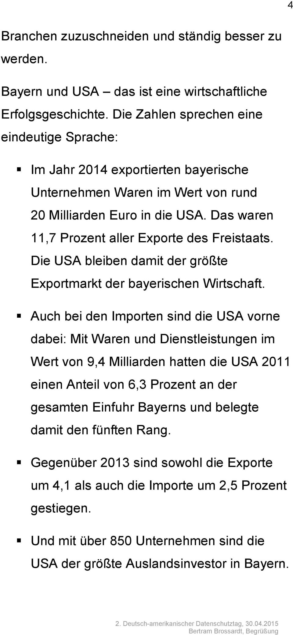Das waren 11,7 Prozent aller Exporte des Freistaats. Die USA bleiben damit der größte Exportmarkt der bayerischen Wirtschaft.