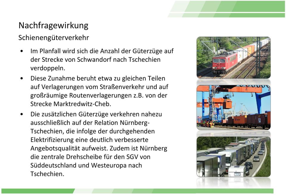 Die zusätzlichen Güterzüge verkehren nahezu ausschließlich auf der Relation Nürnberg- Tschechien, die infolge der durchgehenden Elektrifizierung eine