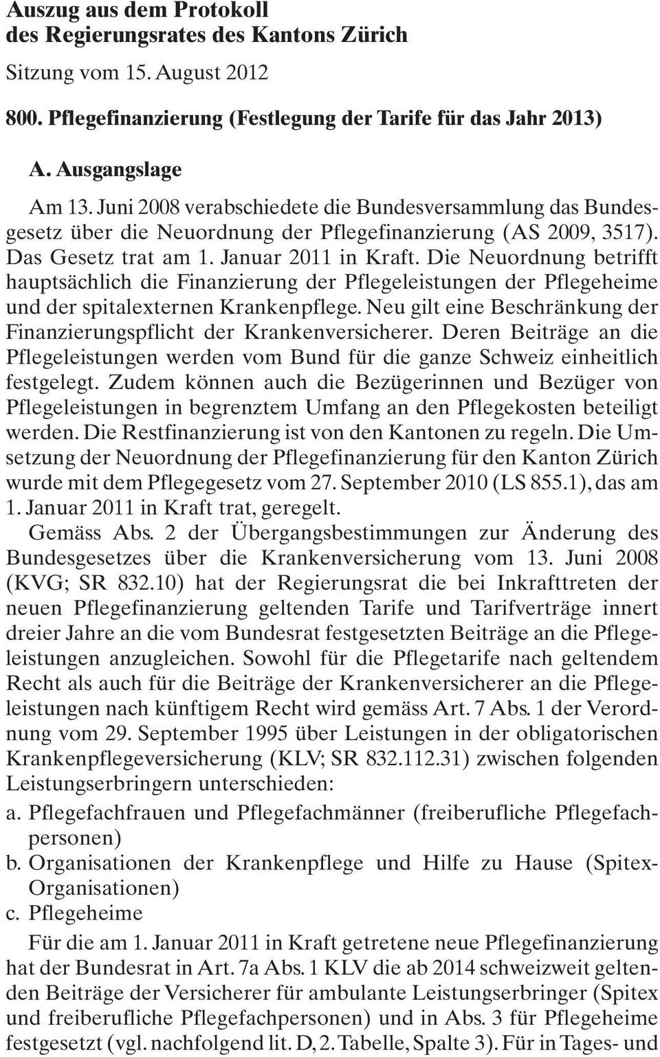 Die Neuordnung betrifft hauptsächlich die Finanzierung der Pflegeleistungen der Pflegeheime und der spitalexternen Krankenpflege.