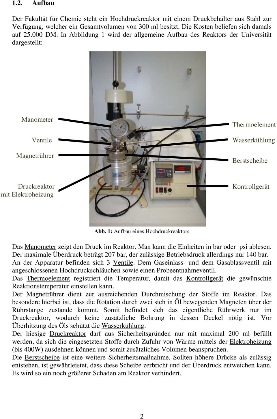 In Abbildung 1 wird der allgemeine Aufbau des Reaktors der Universität dargestellt: Manometer Ventile Magnetrührer Thermoelement Wasserkühlung Berstscheibe Druckreaktor mit Elektroheizung