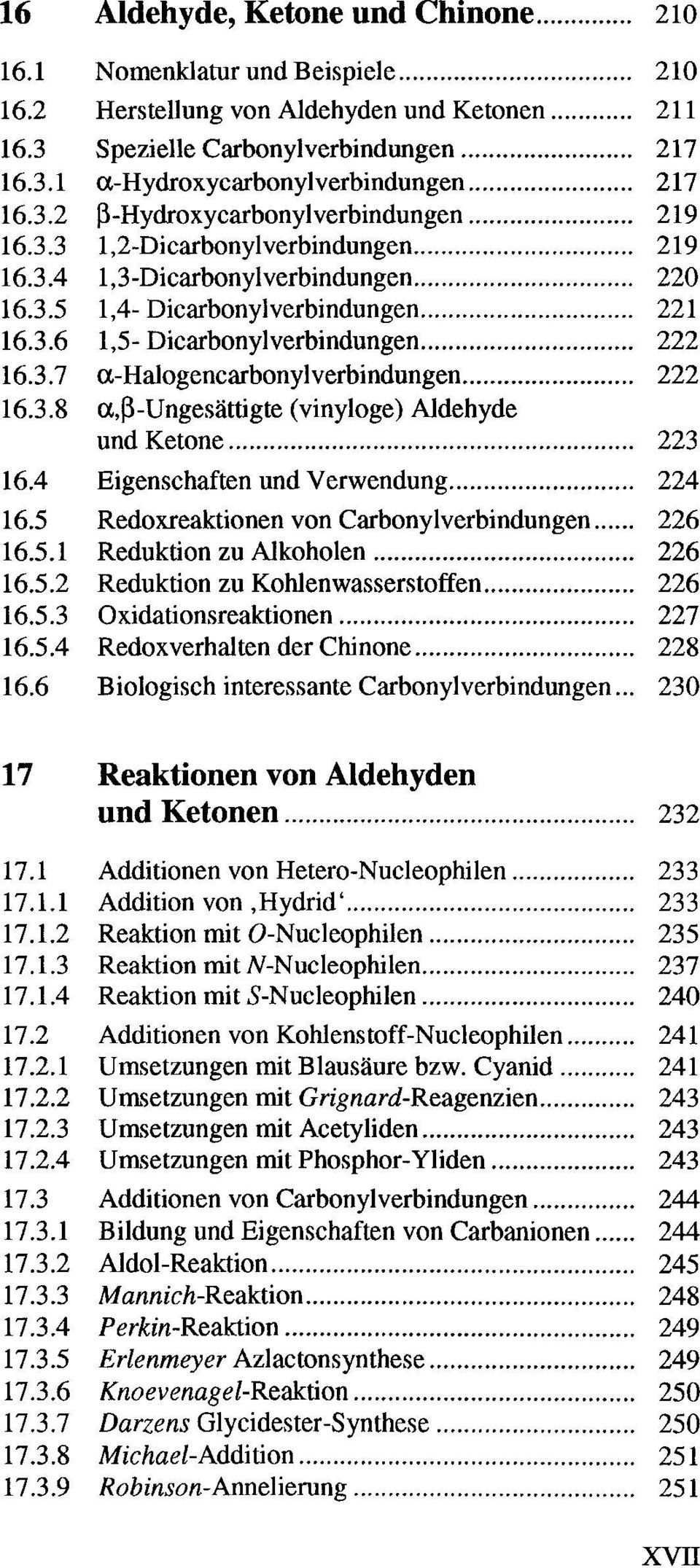 .. 221 16.3.6 1,5- Dicarbonylverbindungen... 222 16.3.7 a.-halogencarbonylverbindungen... 222 16.3.8 a.,ß-ungesättigte (vinyloge) Aldehyde und Ketone... 223 16.4 Eigenschaften und Verwendung... 224 16.