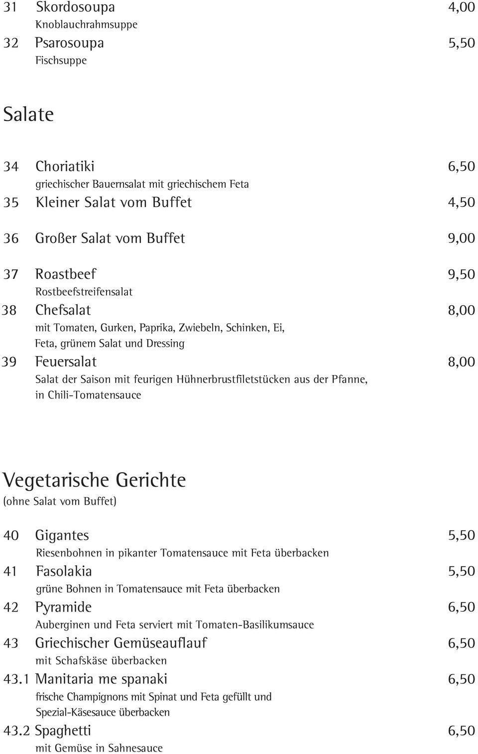 Pfanne, in Chili-Tomatensauce 9,00 9,50 8,00 8,00 Vegetarische Gerichte (ohne Salat vom Buffet) 40 Gigantes Riesenbohnen in pikanter Tomatensauce mit Feta überbacken 41 Fasolakia grüne Bohnen in
