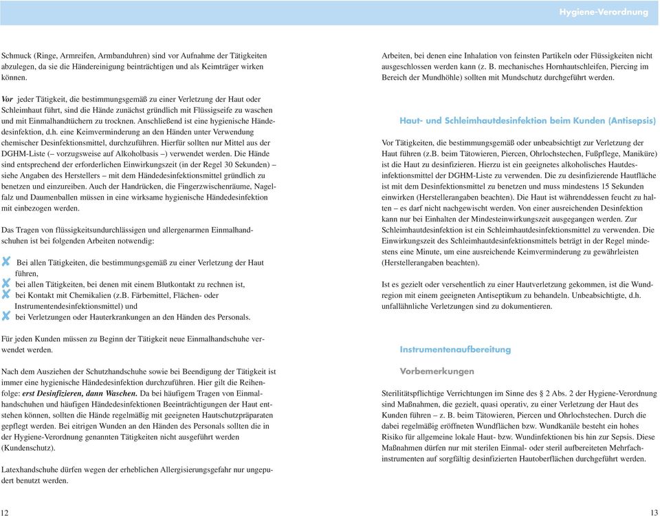 Anschließend ist eine hygienische Händedesinfektion, d.h. eine Keimverminderung an den Händen unter Verwendung chemischer Desinfektionsmittel, durchzuführen.