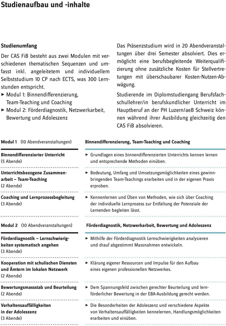 3 Modul 1: Binnendifferenzierung, Team-Teaching und Coaching 3 Modul 2: Förderdiagnostik, Netzwerkarbeit, Bewertung und Adoleszenz Das Präsenzstudium wird in 20 Abendveranstaltungen über drei