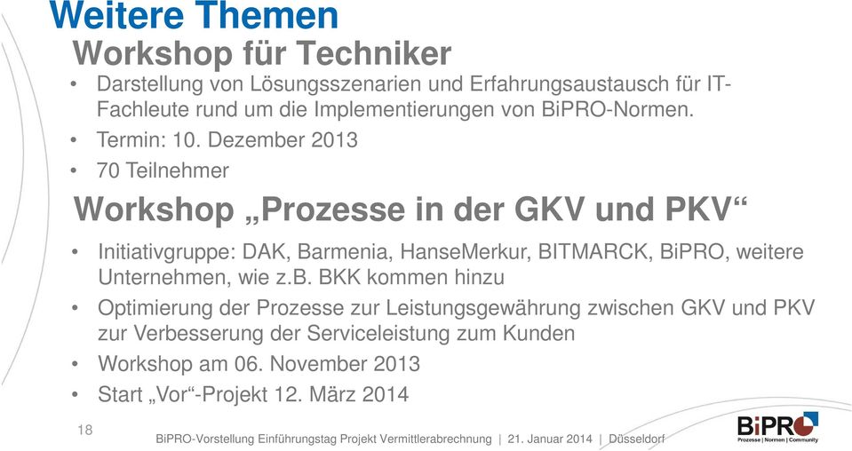 Dezember 2013 70 Teilnehmer Workshop Prozesse in der GKV und PKV Initiativgruppe: DAK, Barmenia, HanseMerkur, BITMARCK, BiPRO,