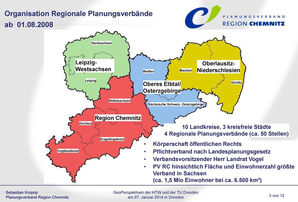 Sächsische Schweiz- Osterzgebirge Vogtlandkreis Zwickau Erzgebirgskreis 10 Landkreise, 3 kreisfreie Städte 4 ale Planungsverbände (ca.
