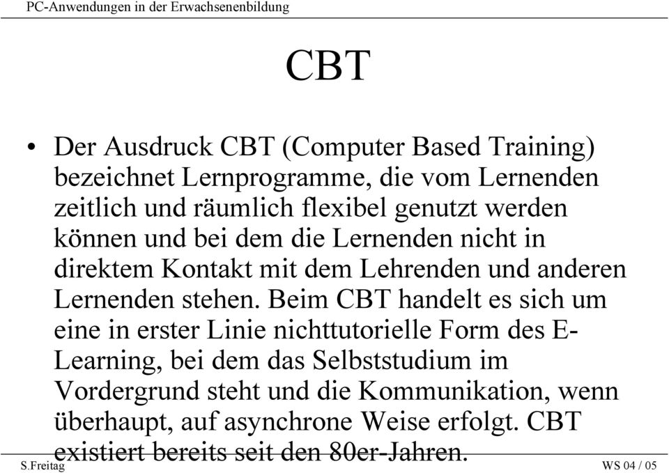Beim CBT handelt es sich um eine in erster Linie nichttutorielle Form des E- Learning, bei dem das Selbststudium im