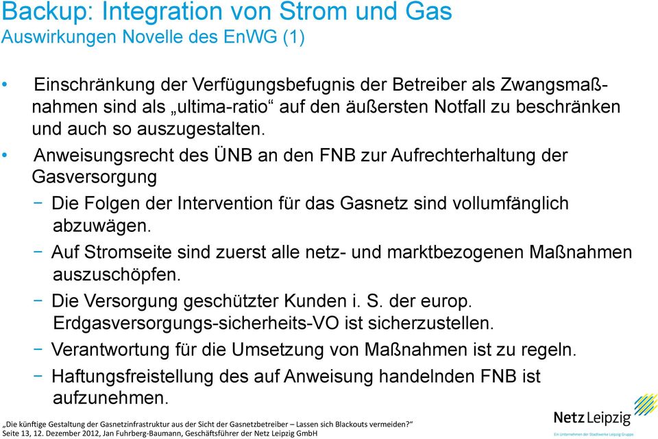 - Auf Stromseite sind zuerst alle netz- und marktbezogenen Maßnahmen auszuschöpfen. - Die Versorgung geschützter Kunden i. S. der europ. Erdgasversorgungs-sicherheits-VO ist sicherzustellen.