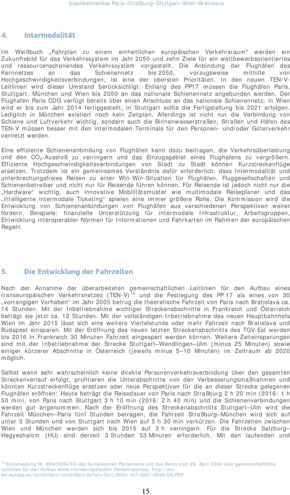 Die Anbindung der Flughäfen des Kernnetzes an das Schienennetz bis 2050, vorzugsweise mithilfe von Hochgeschwindigkeitsverbindungen, ist eine der obersten Prioritäten.