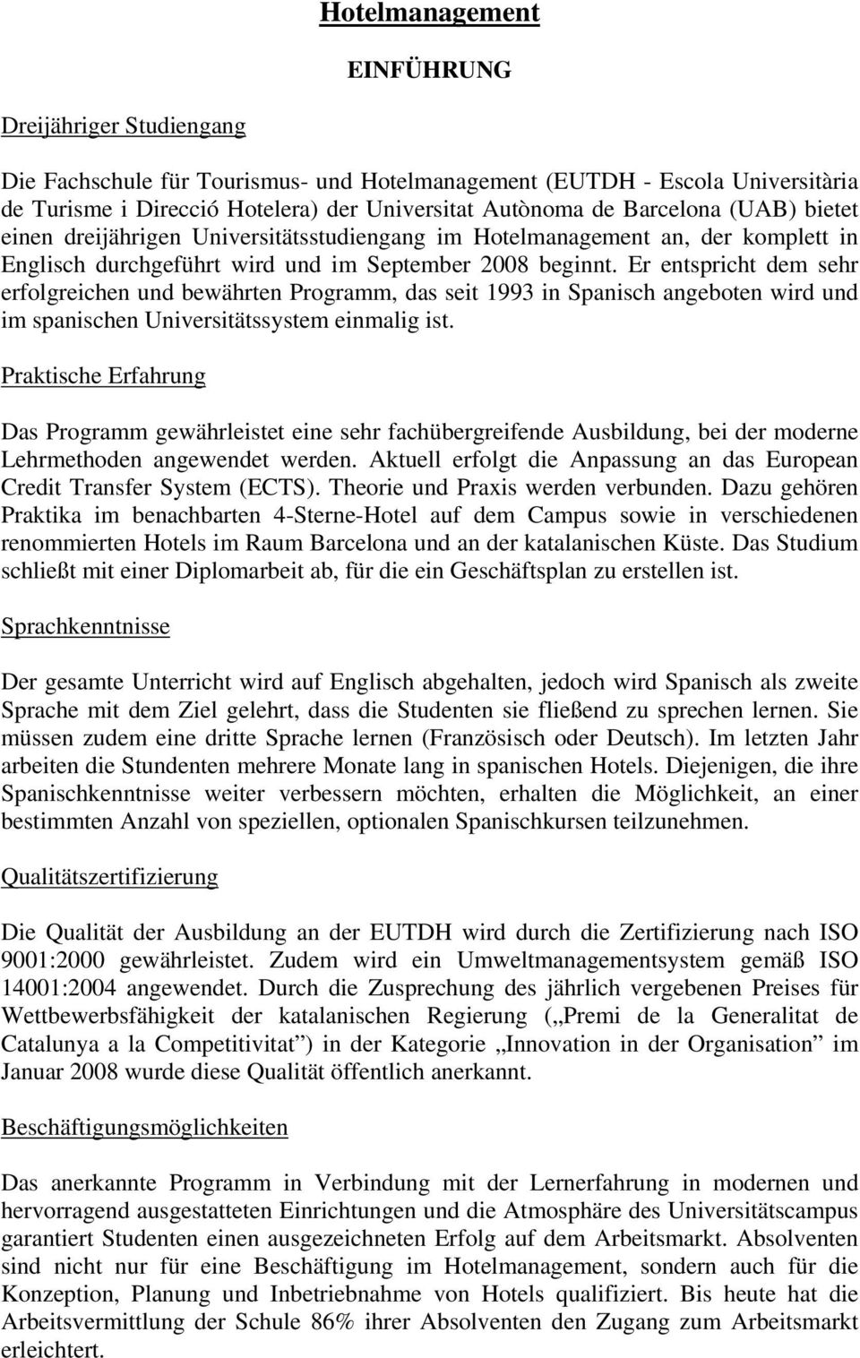 Er entspricht dem sehr erfolgreichen und bewährten Programm, das seit 13 in Spanisch angeboten wird und im spanischen Universitätssystem einmalig ist.