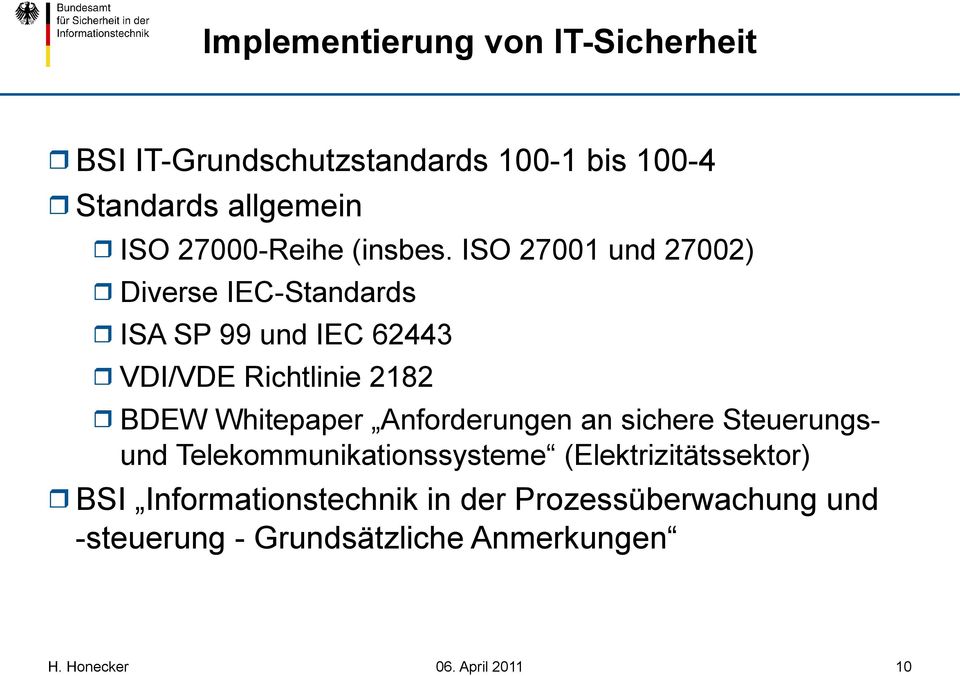 ISO 27001 und 27002) Diverse IEC-Standards ISA SP 99 und IEC 62443 VDI/VDE Richtlinie 2182 BDEW
