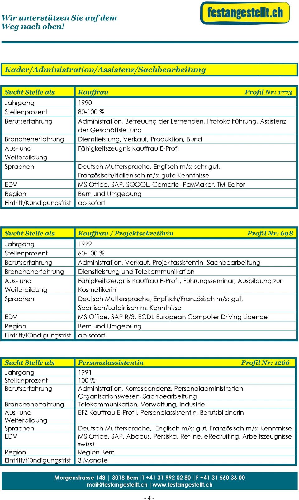 SAP, SQOOL, Comatic, PayMaker, TM-Editor Bern und Umgebung Sucht Stelle als Kauffrau / Projektsekretärin Profil Nr: 698 Jahrgang 1979 Stellenprozent 60-100 % Administration, Verkauf,