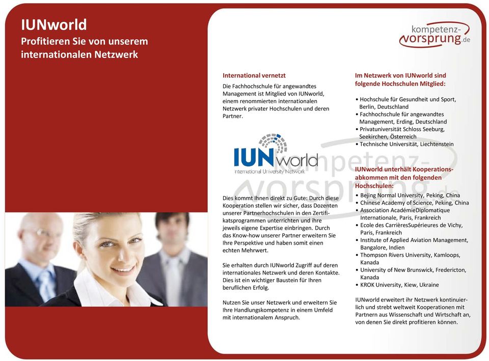Im Netzwerk von IUNworld sind folgende Hochschulen Mitglied: Hochschule für Gesundheit und Sport, Berlin, Deutschland Fachhochschule für angewandtes Management, Erding, Deutschland Privatuniversität