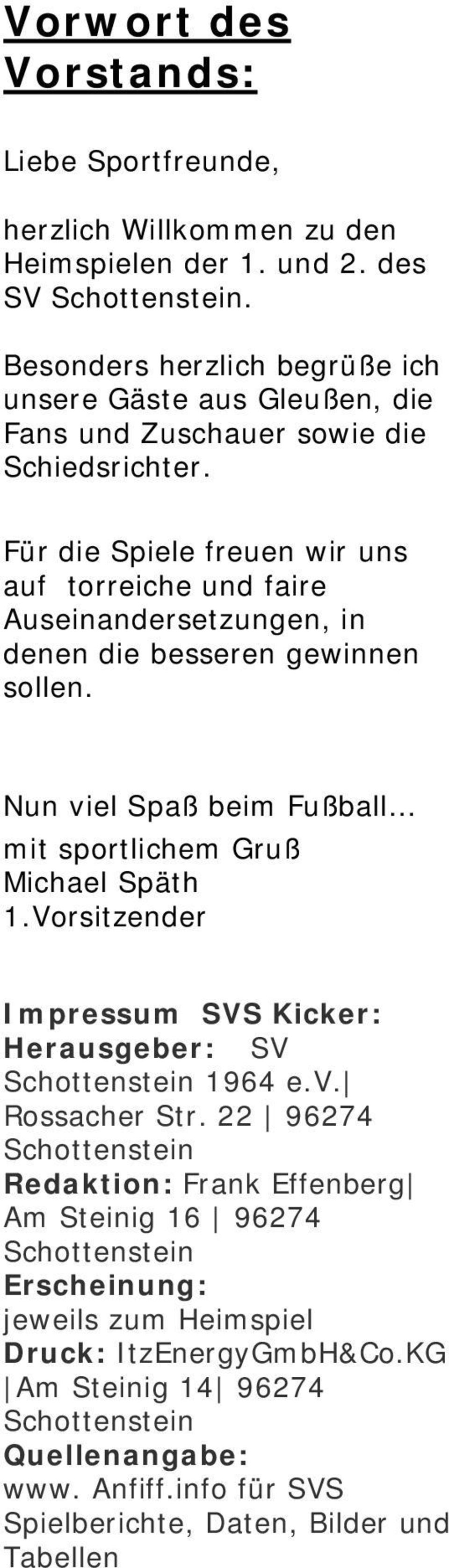 Für die Spiele freuen wir uns auf torreiche und faire Auseinandersetzungen, in denen die besseren gewinnen sollen. Nun viel Spaß beim Fußball mit sportlichem Gruß Michael Späth 1.