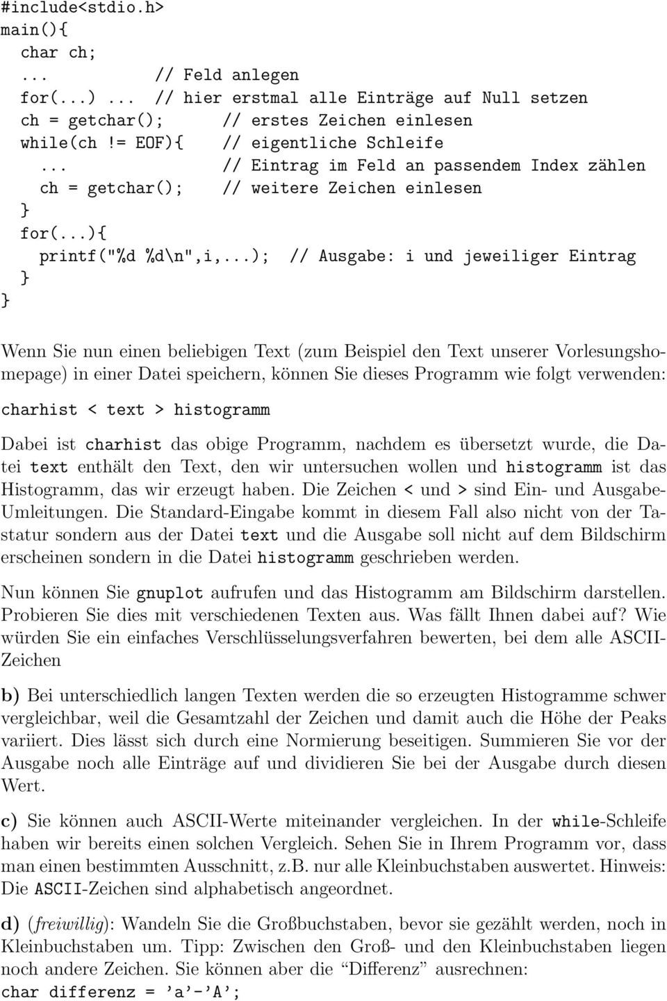 ..); // Ausgabe: i und jeweiliger Eintrag Wenn Sie nun einen beliebigen Text (zum Beispiel den Text unserer Vorlesungshomepage) in einer Datei speichern, können Sie dieses Programm wie folgt