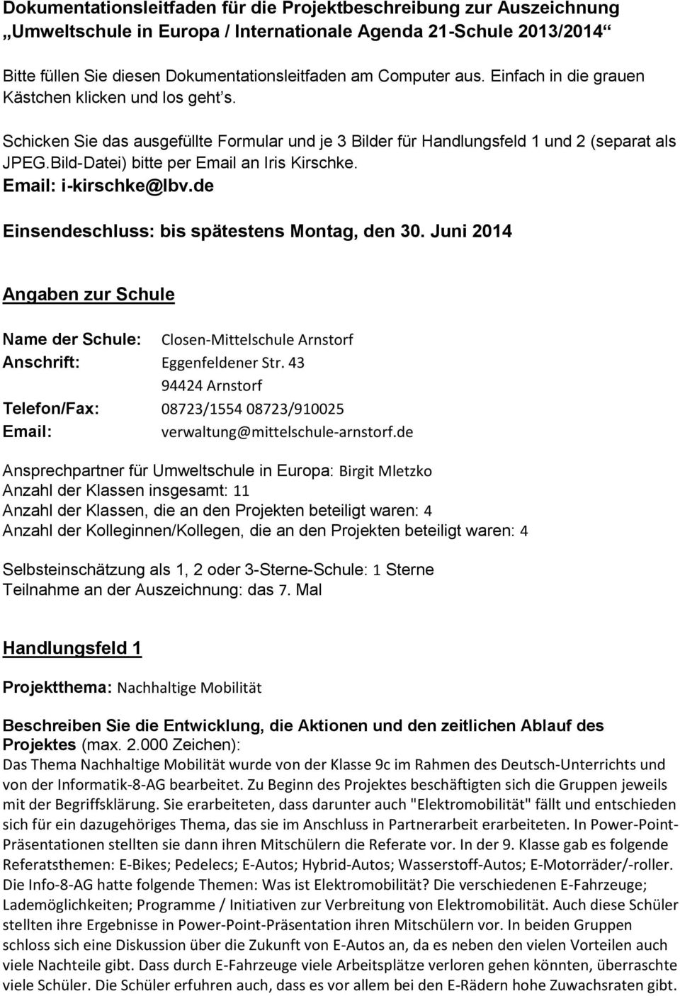 Email: i-kirschke@lbv.de Einsendeschluss: bis spätestens Montag, den 30. Juni 2014 Angaben zur Schule Name der Schule: Closen-Mittelschule Arnstorf Anschrift: Eggenfeldener Str.