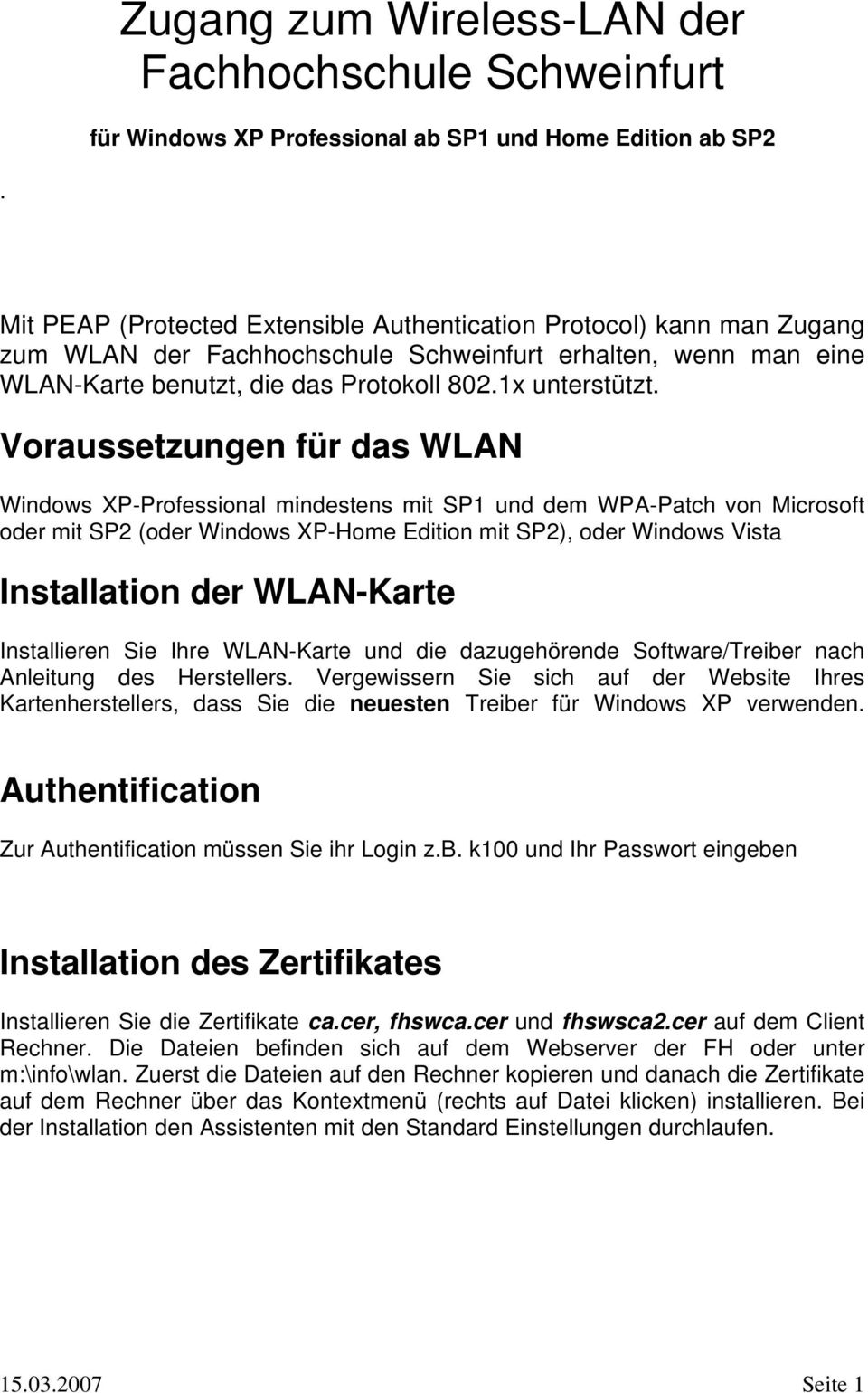 Voraussetzungen für das WLAN Windows XP-Professional mindestens mit SP1 und dem WPA-Patch von Microsoft oder mit SP2 (oder Windows XP-Home Edition mit SP2), oder Windows Vista Installation der