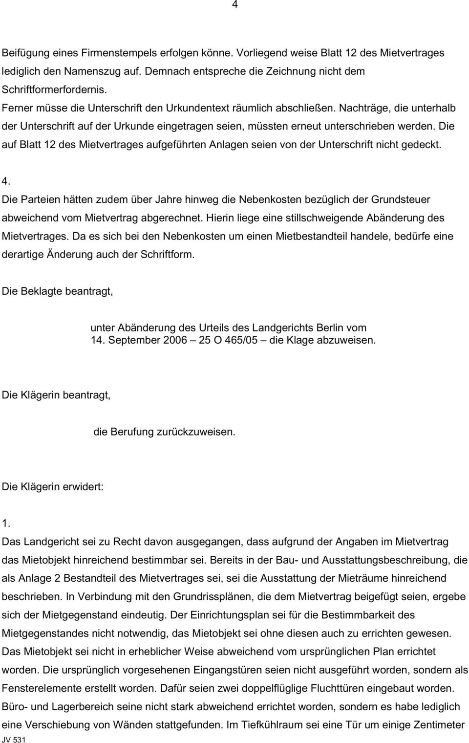 Die auf Blatt 12 des Mietvertrages aufgeführten Anlagen seien von der Unterschrift nicht gedeckt. 4.