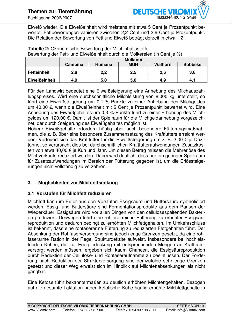 Tabelle 2: Ökonomische Bewertung der Milchinhaltsstoffe Bewertung der Fett- und Eiweißeinheit durch die Molkereien (in Cent je %) Molkerei Campina Humana MUH Walhorn Söbbeke Fetteinheit 2,8 2,2 2,5