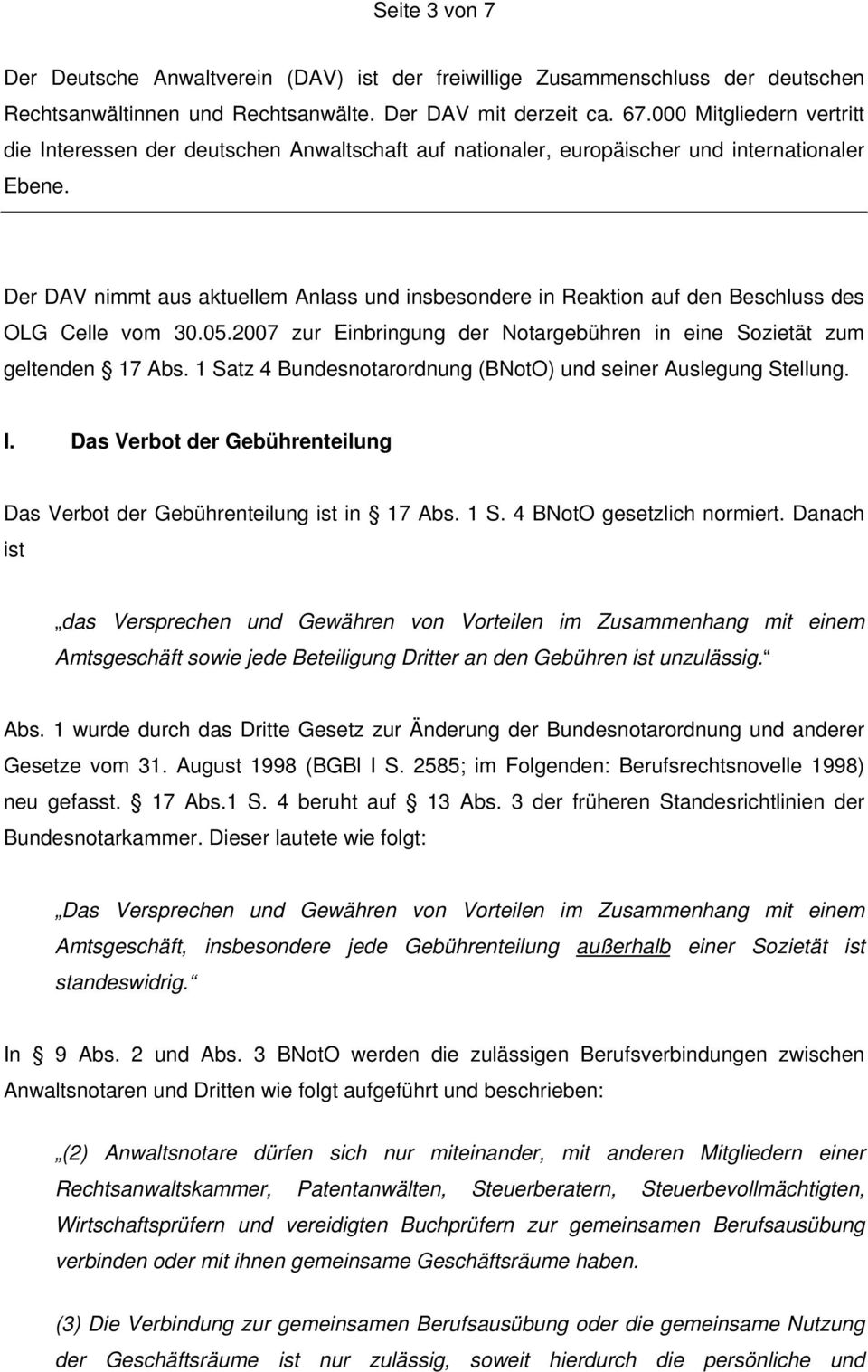 Der DAV nimmt aus aktuellem Anlass und insbesondere in Reaktion auf den Beschluss des OLG Celle vom 30.05.2007 zur Einbringung der Notargebühren in eine Sozietät zum geltenden 17 Abs.