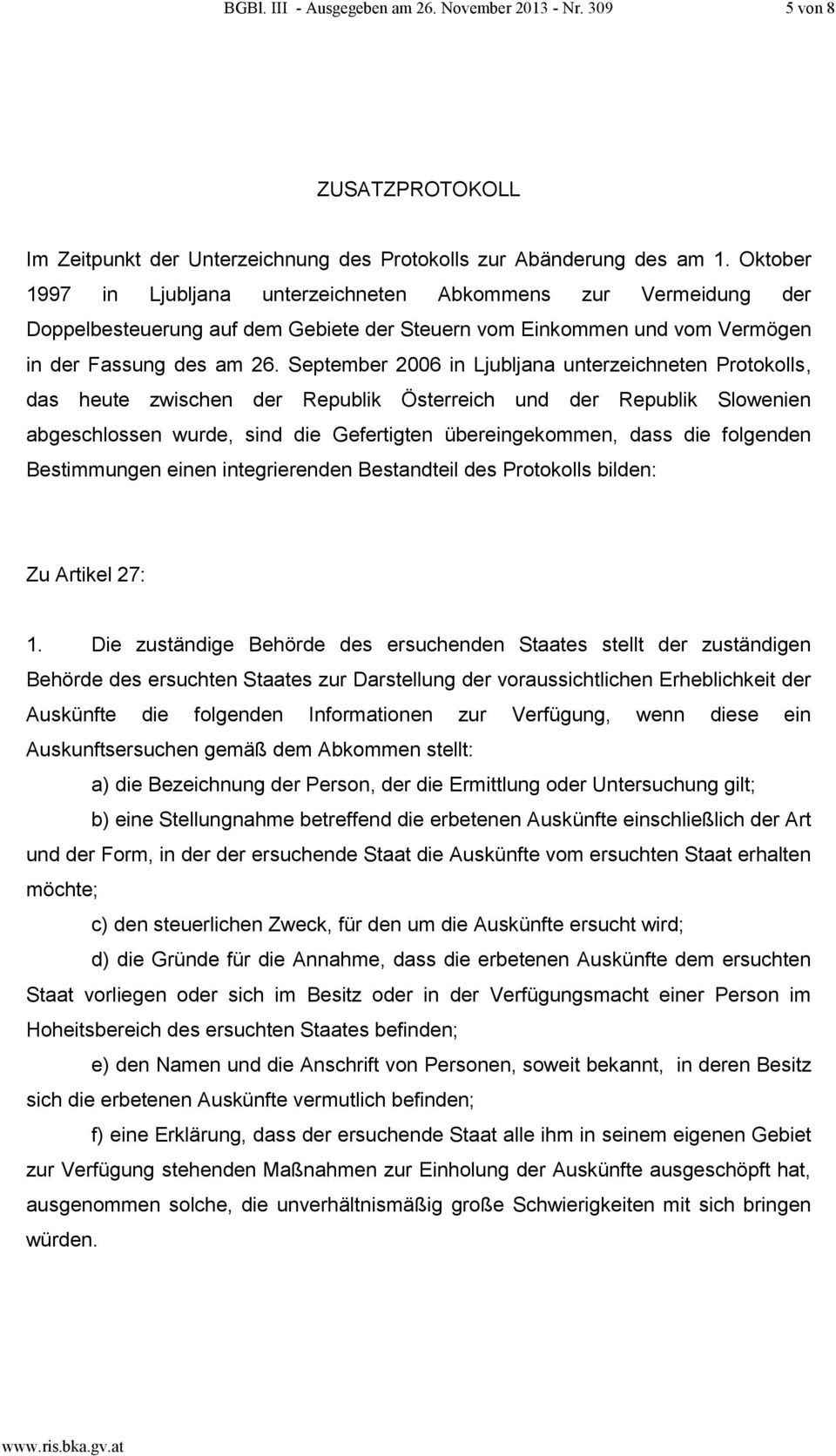 September 2006 in Ljubljana unterzeichneten Protokolls, das heute zwischen der Republik Österreich und der Republik Slowenien abgeschlossen wurde, sind die Gefertigten übereingekommen, dass die