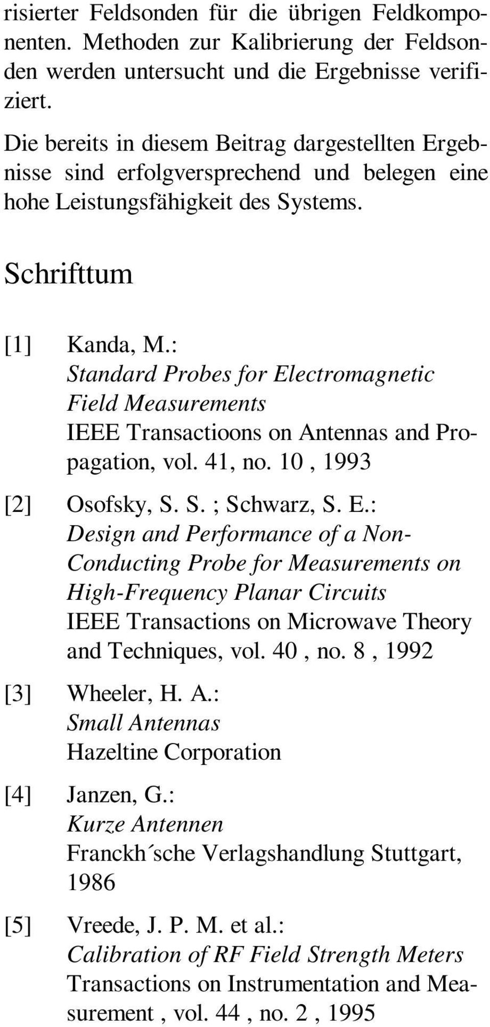 : Standad Pobes fo Electomagnetic Field Measuements IEEE Tansactioons on Antennas and Popagation, vol. 41, no. 1, 1993 [2] Osofsky, S. S. ; Schwaz, S. E.: Design and Pefomance of a Non- Conducting Pobe fo Measuements on High-Fequency Plana Cicuits IEEE Tansactions on Micowave Theoy and Techniques, vol.