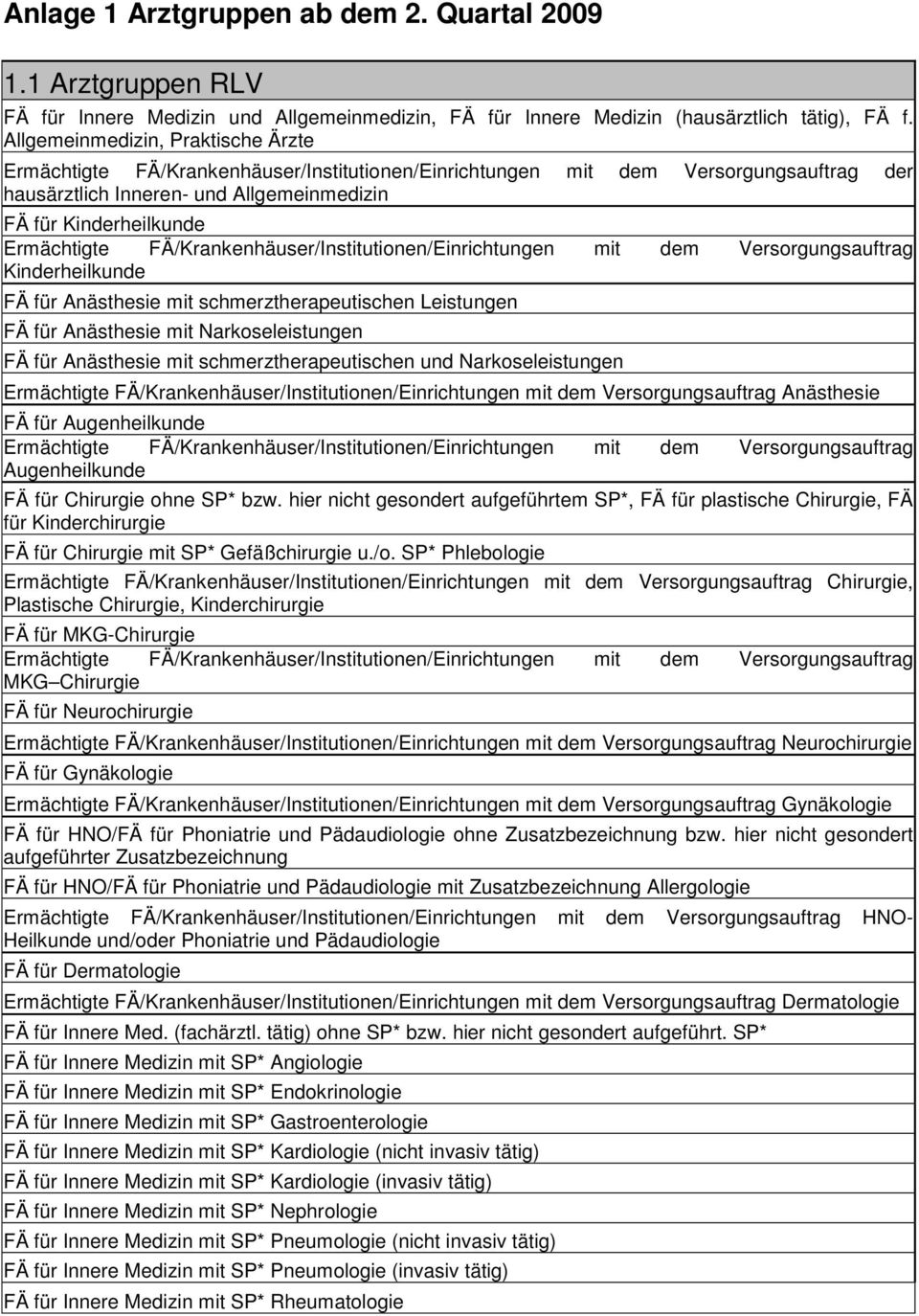 Narkoseleistungen FÄ für Anästhesie mit schmerztherapeutischen und Narkoseleistungen Anästhesie FÄ für Augenheilkunde Augenheilkunde FÄ für Chirurgie ohne SP* bzw.