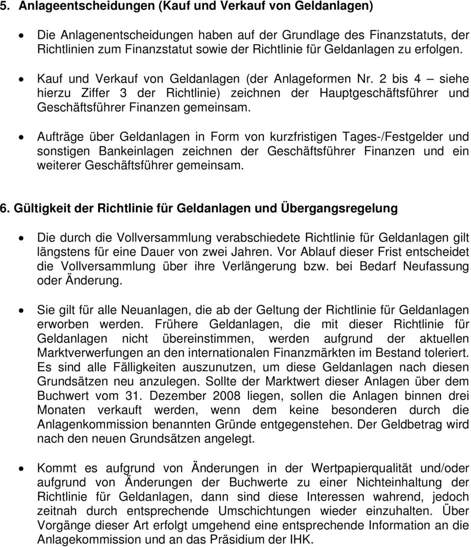 Aufträge über Geldanlagen in Form von kurzfristigen Tages-/Festgelder und sonstigen Bankeinlagen zeichnen der Geschäftsführer Finanzen und ein weiterer Geschäftsführer gemeinsam. 6.