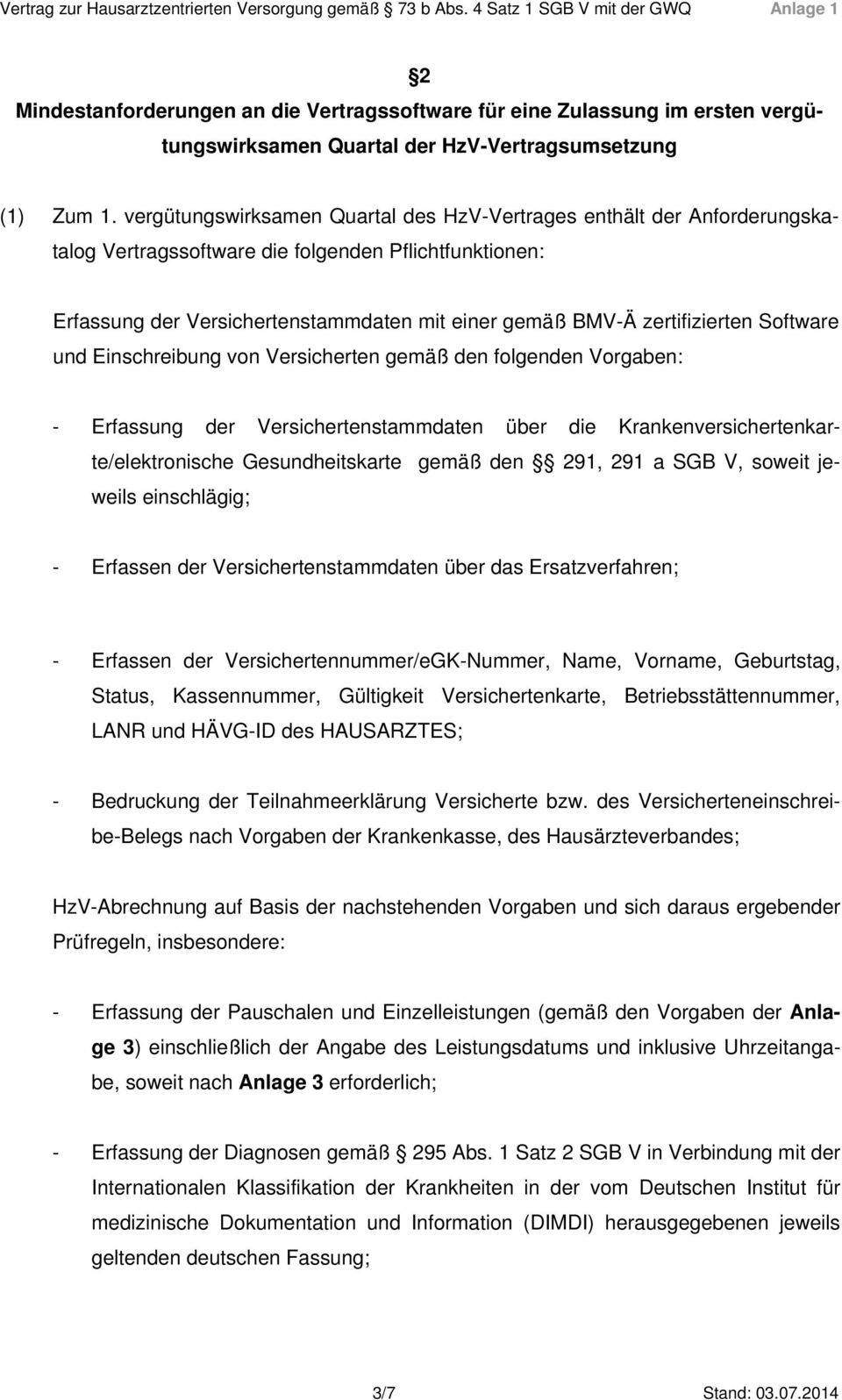 zertifizierten Software und Einschreibung von Versicherten gemäß den folgenden Vorgaben: - Erfassung der Versichertenstammdaten über die Krankenversichertenkarte/elektronische Gesundheitskarte gemäß