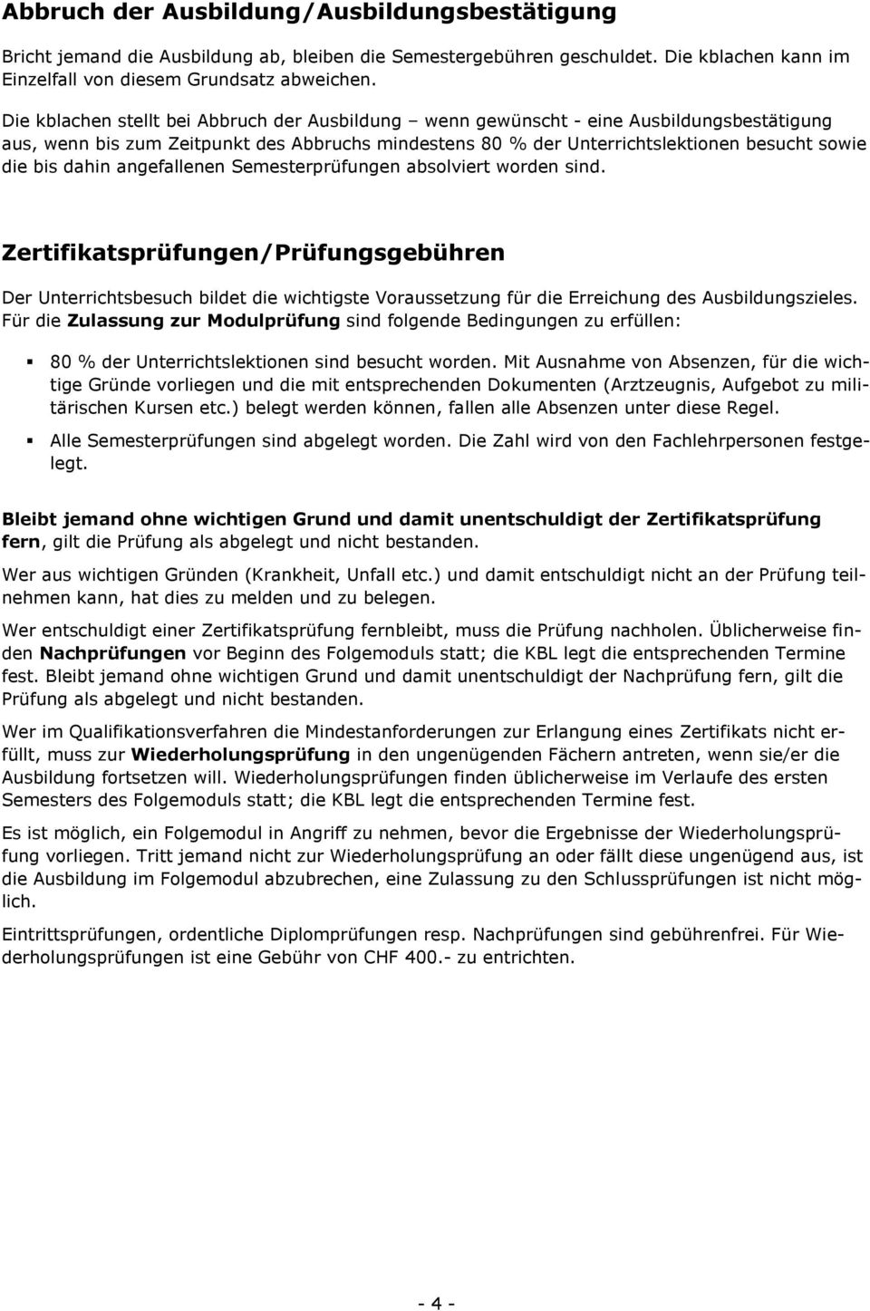 dahin angefallenen Semesterprüfungen absolviert worden sind. Zertifikatsprüfungen/Prüfungsgebühren Der Unterrichtsbesuch bildet die wichtigste Voraussetzung für die Erreichung des Ausbildungszieles.