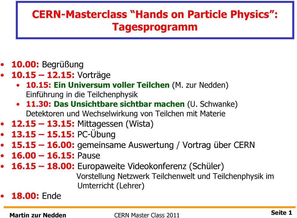 Schwanke) Detektoren und Wechselwirkung von Teilchen mit Materie 12.15 13.15: Mittagessen (Wista) 13.15 15.15: PC-Übung 15.15 16.